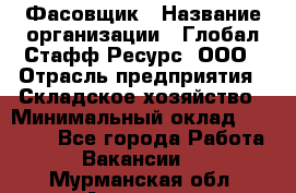 Фасовщик › Название организации ­ Глобал Стафф Ресурс, ООО › Отрасль предприятия ­ Складское хозяйство › Минимальный оклад ­ 30 000 - Все города Работа » Вакансии   . Мурманская обл.,Апатиты г.